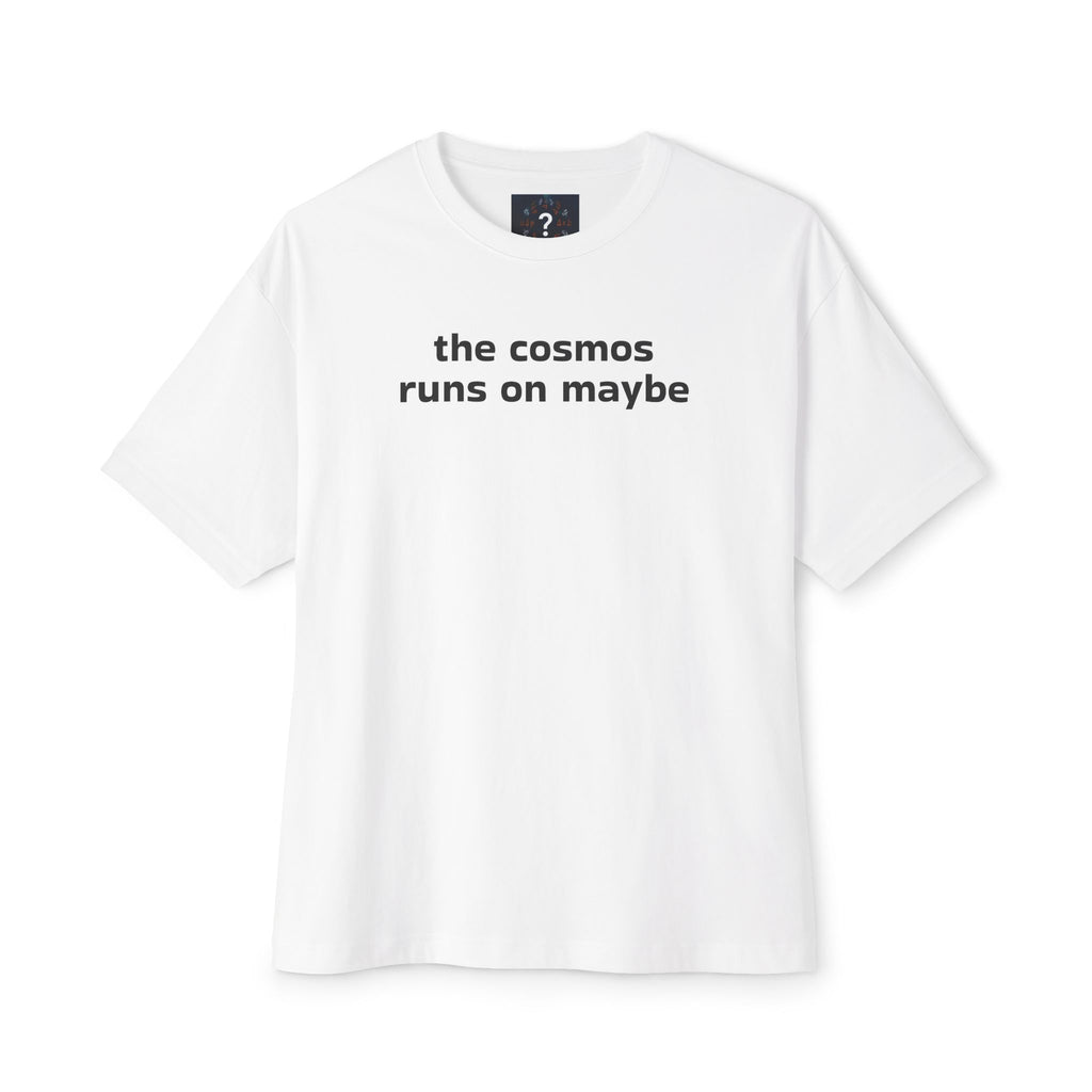 THE COSMOS RUNS ON MAYBE