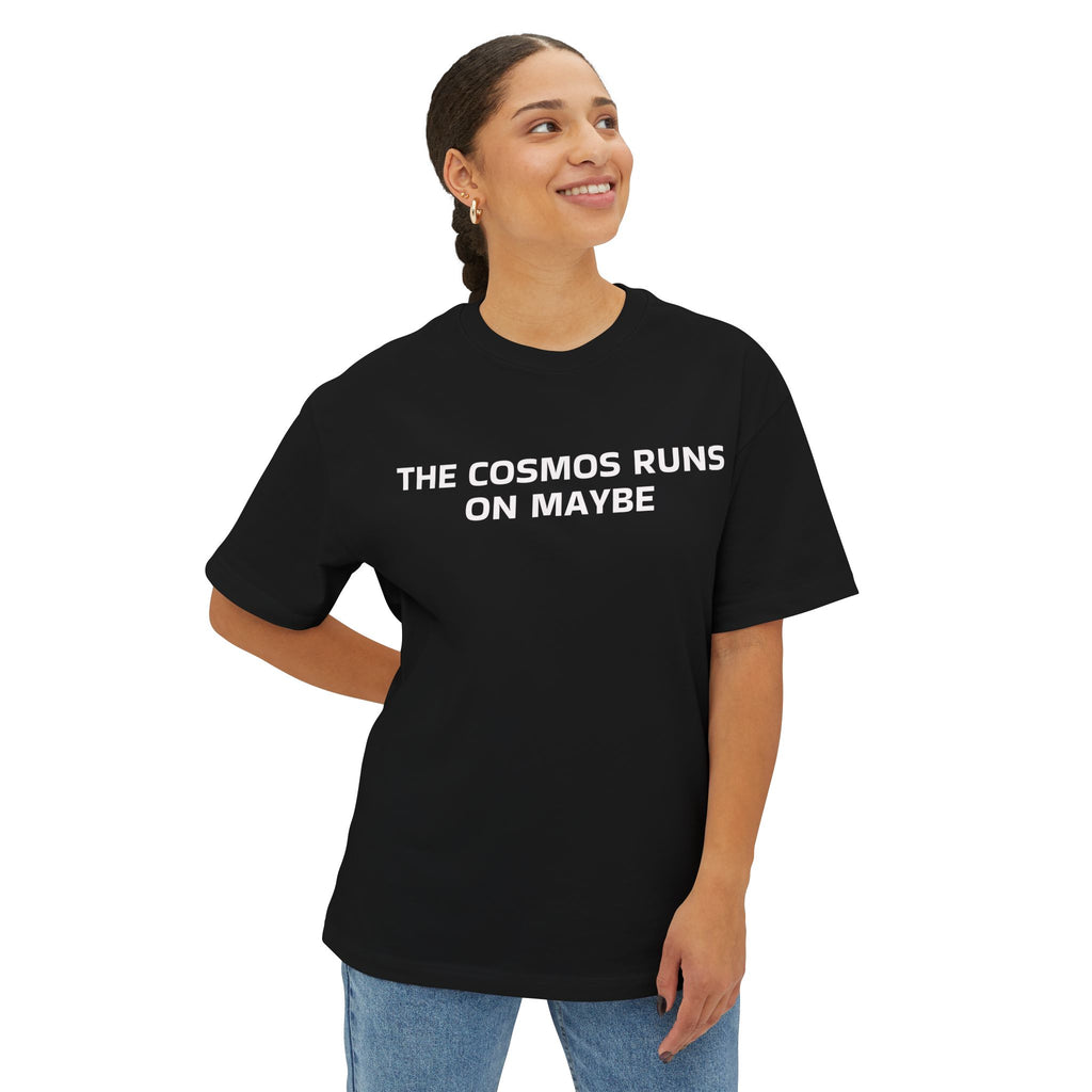 THE COSMOS RUNS ON MAYBE