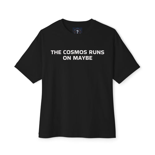 THE COSMOS RUNS ON MAYBE